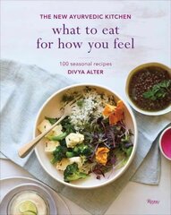 What to Eat for How You Feel: The New Ayurvedic Kitchen - 100 Seasonal Recipes цена и информация | Книги рецептов | 220.lv