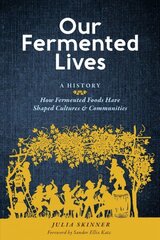 Our Fermented Lives: How Fermented Foods Have Shaped Cultures & Communities: How Fermented Foods Have Shaped Cultures & Communities цена и информация | Книги рецептов | 220.lv