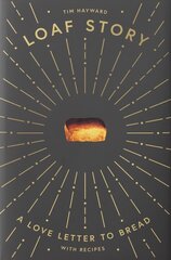 Loaf Story: A Love-letter to Bread, with Recipes cena un informācija | Pavārgrāmatas | 220.lv