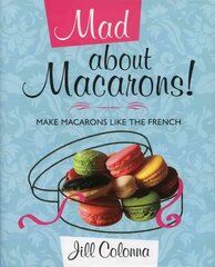 Mad About Macarons!: Make Macarons Like the French cena un informācija | Pavārgrāmatas | 220.lv