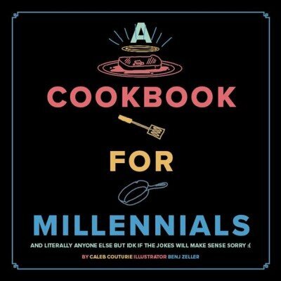 Cookbook for Millennials: And Literally Anyone Else but IDK If the Jokes Will Make Sense Sorry :( цена и информация | Pavārgrāmatas | 220.lv