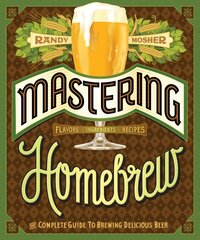 Mastering Home Brew: The Complete Guide to Brewing Delicious Beer cena un informācija | Pavārgrāmatas | 220.lv