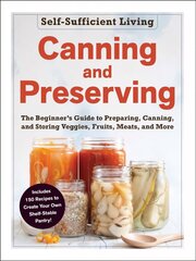 Canning and Preserving: The Beginner's Guide to Preparing, Canning, and Storing Veggies, Fruits, Meats, and More цена и информация | Книги рецептов | 220.lv