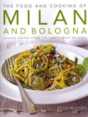 Food and Cooking of Milan and Bologna: Classic Dishes from the North-west of Italy цена и информация | Книги рецептов | 220.lv