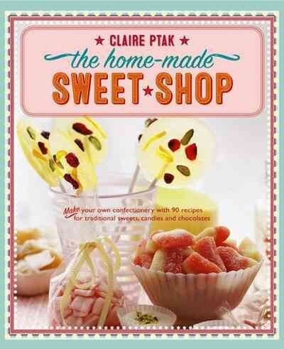 Home-made Sweet Shop: Make Your Own Confectionery with Over 90 Recipes for Traditional Sweets, Candies and Chocolates цена и информация | Pavārgrāmatas | 220.lv