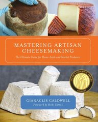 Mastering Artisan Cheesemaking: The Ultimate Guide for Home-Scale and Market Producers cena un informācija | Pavārgrāmatas | 220.lv