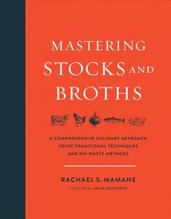 Mastering Stocks and Broths: A Comprehensive Culinary Approach Using Traditional Techniques and No-Waste Methods цена и информация | Книги рецептов | 220.lv