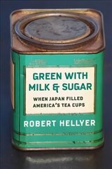 Green with Milk and Sugar: When Japan Filled America's Tea Cups цена и информация | Книги рецептов | 220.lv