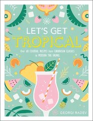 Let's Get Tropical: Over 60 Cocktail Recipes from Caribbean Classics to Modern Tiki Drinks цена и информация | Книги рецептов | 220.lv