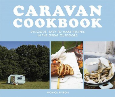 Caravan Cookbook: Delicious, Easy-to-Make Recipes in the Great Outdoors цена и информация | Pavārgrāmatas | 220.lv