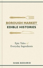 Borough Market: Edible Histories: Epic tales of everyday ingredients cena un informācija | Pavārgrāmatas | 220.lv