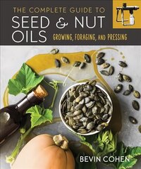 Complete Guide to Seed and Nut Oils: Growing, Foraging, and Pressing цена и информация | Книги рецептов | 220.lv