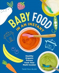 Baby Food in an Instant: Healthy Organic Purees from Your Multi-Cooker cena un informācija | Pavārgrāmatas | 220.lv