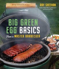 Big Green Egg Basics from a Master Barbecuer цена и информация | Книги рецептов | 220.lv