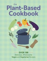 Plant Based Cookbook: Over 100 Deliciously Wholesome Vegan and Vegetarian Recipes cena un informācija | Pavārgrāmatas | 220.lv