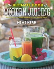 Ultimate Book of Modern Juicing: More than 200 Fresh Recipes to Cleanse, Cure, and Keep You Healthy cena un informācija | Pavārgrāmatas | 220.lv