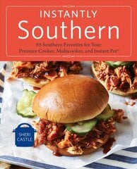 Instantly Southern: 85 Southern Favorites for Your Pressure Cooker, Multicooker, and Instant Pot (R) : A Cookbook cena un informācija | Pavārgrāmatas | 220.lv