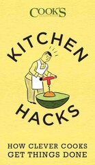 Kitchen Hacks: How Clever Cooks Get Things Done cena un informācija | Pavārgrāmatas | 220.lv