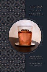 Way of the Cocktail: Japanese Traditions, Techniques, and Recipes cena un informācija | Pavārgrāmatas | 220.lv