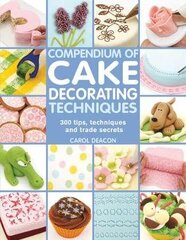 Compendium of Cake Decorating Techniques: 300 Tips, Techniques and Trade Secrets cena un informācija | Pavārgrāmatas | 220.lv