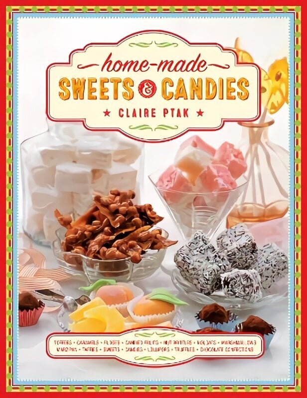 Home-made Sweets & Candies: 150 traditional treats to make, shown step by step: sweets, candies, toffees, caramels, fudges, candied fruits, nut brittles, nougats, marzipan, marshmallows, taffies, lollipops, truffles and chocolate confections цена и информация | Pavārgrāmatas | 220.lv
