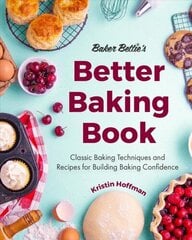 Baker Bettie's Better Baking Book: Classic Baking Techniques and Recipes for Building Baking Confidence cena un informācija | Pavārgrāmatas | 220.lv