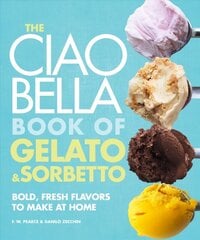 Ciao Bella Book of Gelato and Sorbetto: Bold, Fresh Flavors to Make at Home: A Cookbook цена и информация | Книги рецептов | 220.lv