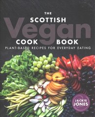 Scottish Vegan Cookbook: Plant Based Recipes for Everyday Eating цена и информация | Книги рецептов | 220.lv