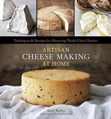 Artisan Cheese Making at Home: Techniques & Recipes for Mastering World-Class Cheeses [A Cookbook] cena un informācija | Pavārgrāmatas | 220.lv