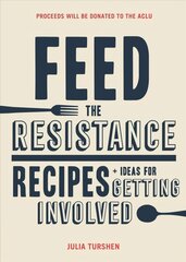 Feed the Resistance: Recipes plus Ideas for Getting Involved cena un informācija | Pavārgrāmatas | 220.lv