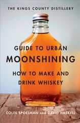 Kings County Distillery Guide to Urban Moonshining: How to Make and Drink Whiskey цена и информация | Книги рецептов | 220.lv