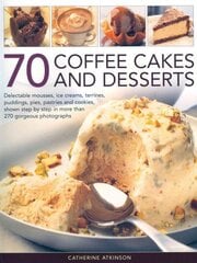 70 Coffee Cakes & Desserts: Delectable Mousses, Ice Creams, Terrines, Puddings, Pies, Pasteries Andcookies, Shown Step by Step in More Than 270 Gorgeous Photographs cena un informācija | Pavārgrāmatas | 220.lv