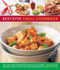 Best-Ever Chilli Cookbook: Hot and Spicy Dishes from Around the World: 150 Delicious Recipes Shown in 250 Sizzling Photographs cena un informācija | Pavārgrāmatas | 220.lv