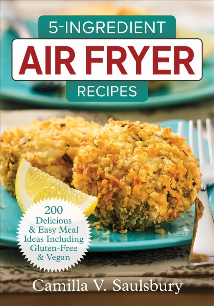 5 Ingredient Air Fryer Recipes: 175 Delicious & Easy Meal Ideas Including Gluten-Free and Vegan 2018 cena un informācija | Pavārgrāmatas | 220.lv