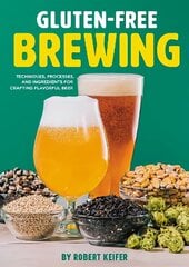 Gluten-Free Brewing: Techniques, Processes, and Ingredients for Crafting Flavorful Beer цена и информация | Книги рецептов | 220.lv