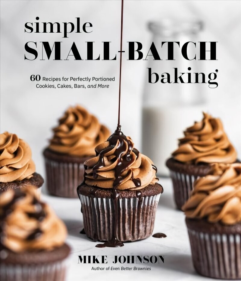 Simple Small-Batch Baking: 60 Recipes for Perfectly Portioned Cookies, Cakes, Bars, and More цена и информация | Pavārgrāmatas | 220.lv