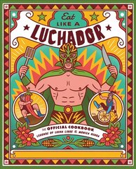 Eat Like a Luchador: The Official Cookbook cena un informācija | Pavārgrāmatas | 220.lv