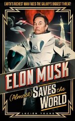 Elon Musk (Almost) Saves The World: Everyone's favourite genius makes his pulse-pounding debut in a rip-roaring sci-fi adventure! cena un informācija | Fantāzija, fantastikas grāmatas | 220.lv