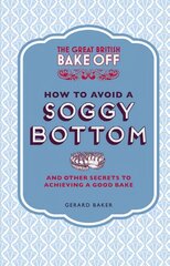 Great British Bake Off: How to Avoid a Soggy Bottom and Other Secrets to Achieving a Good Bake: and Other Secrets to Achieving a Good Bake цена и информация | Книги рецептов | 220.lv