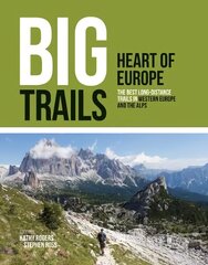 Big Trails: Heart of Europe: The best long-distance trails in Western Europe and the Alps cena un informācija | Ceļojumu apraksti, ceļveži | 220.lv