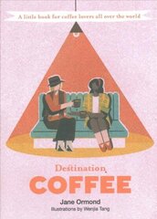 Destination Coffee: A Little Book for Coffee Lovers All Over the World First Edition, Hardback cena un informācija | Pavārgrāmatas | 220.lv