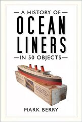 History of Ocean Liners in 50 Objects cena un informācija | Vēstures grāmatas | 220.lv