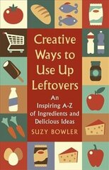 Creative Ways to Use Up Leftovers: An Inspiring A - Z of Ingredients and Delicious Ideas цена и информация | Книги рецептов | 220.lv