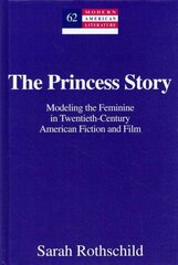 Princess Story: Modeling the Feminine in Twentieth-Century American Fiction and Film New edition cena un informācija | Vēstures grāmatas | 220.lv