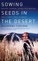 Sowing Seeds in the Desert: Natural Farming, Global Restoration, and Ultimate Food Security цена и информация | Книги по социальным наукам | 220.lv