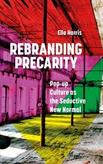 Rebranding Precarity: Pop-up Culture as the Seductive New Normal цена и информация | Книги по социальным наукам | 220.lv