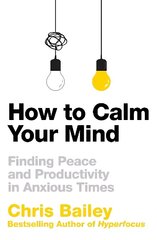 How to Calm Your Mind: Finding Peace and Productivity in Anxious Times cena un informācija | Sociālo zinātņu grāmatas | 220.lv