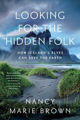 Looking for the Hidden Folk: How Iceland's Elves Can Save the Earth cena un informācija | Sociālo zinātņu grāmatas | 220.lv