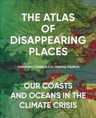 Atlas of Disappearing Places: Our Coasts and Oceans in the Climate Crisis цена и информация | Книги по социальным наукам | 220.lv