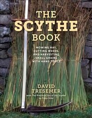 Scythe Book: Mowing Hay, Cutting Weeds, and Harvesting Small Grains with Hand Tools, 2021 edition 2021 Edition cena un informācija | Sociālo zinātņu grāmatas | 220.lv